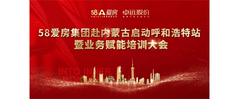 58爱房集团赴内蒙古启动呼和浩特站暨业务赋能培训大会顺利召开